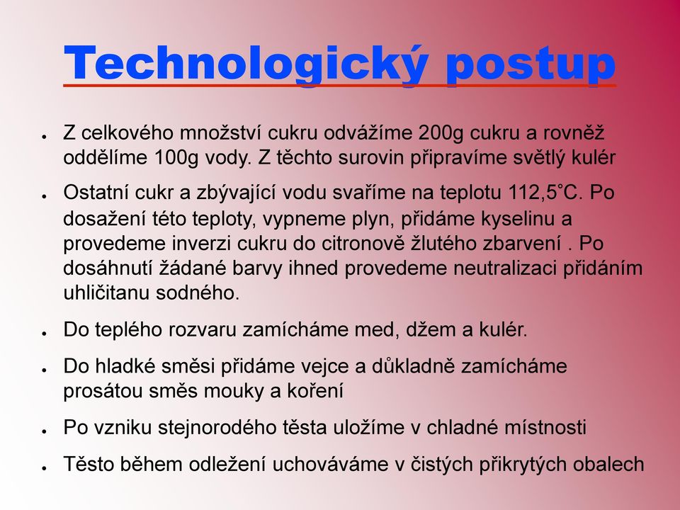 Po dosažení této teploty, vypneme plyn, přidáme kyselinu a provedeme inverzi cukru do citronově žlutého zbarvení.