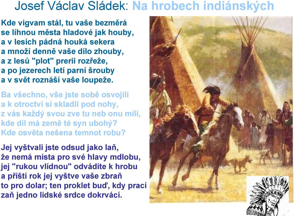 Ba všechno, vše jste sobě osvojili a k otroctví si skladli pod nohy, z vás každý svou zve tu neb onu míli, kde díl má země té syn ubohý?