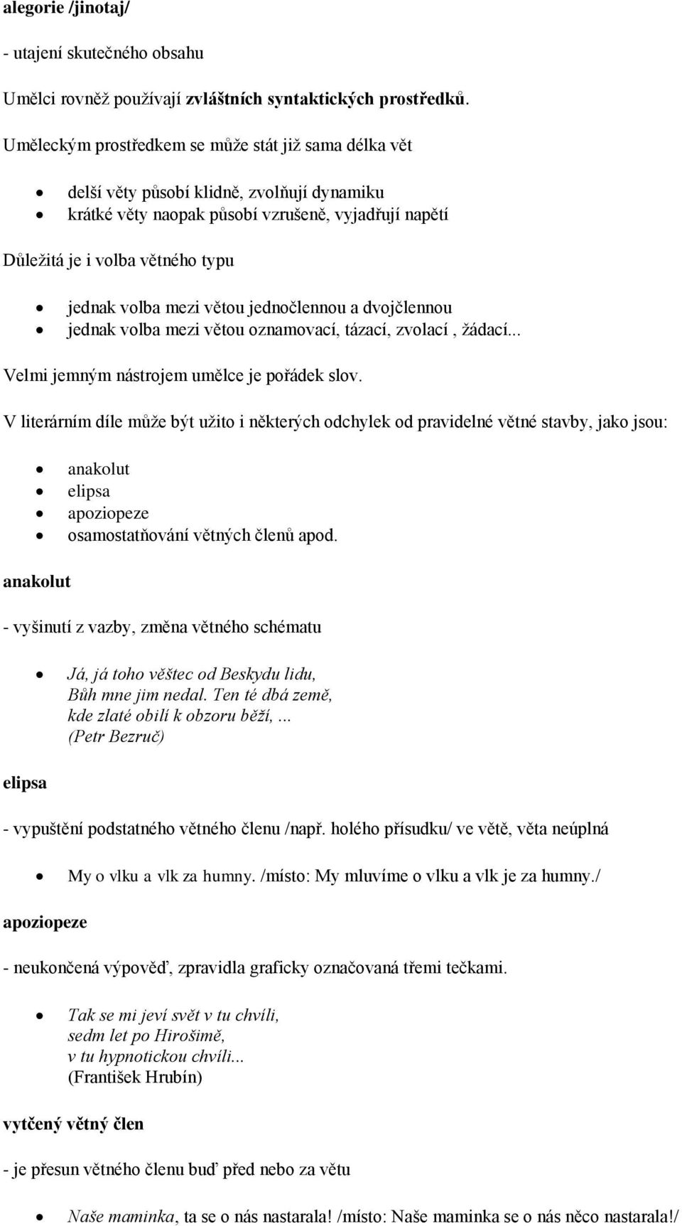 mezi větou jednočlennou a dvojčlennou jednak volba mezi větou oznamovací, tázací, zvolací, žádací... Velmi jemným nástrojem umělce je pořádek slov.