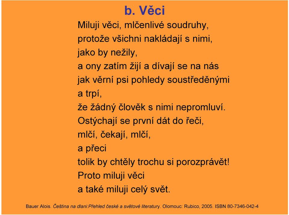 Ostýchají se první dát do řeči, mlčí, čekají, mlčí, a přeci tolik by chtěly trochu si porozprávět!