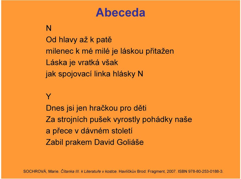 vyrostly pohádky naše a přece v dávném století Zabil prakem David Goliáše SOCHROVÁ,