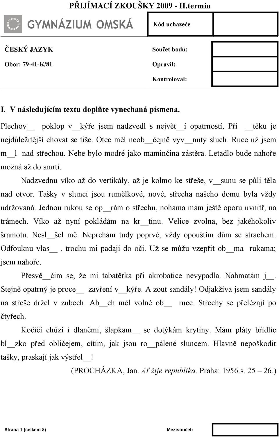 Nadzvednu víko až do vertikály, až je kolmo ke střeše, v sunu se půlí těla nad otvor. Tašky v slunci jsou rumělkové, nové, střecha našeho domu byla vždy udržovaná.