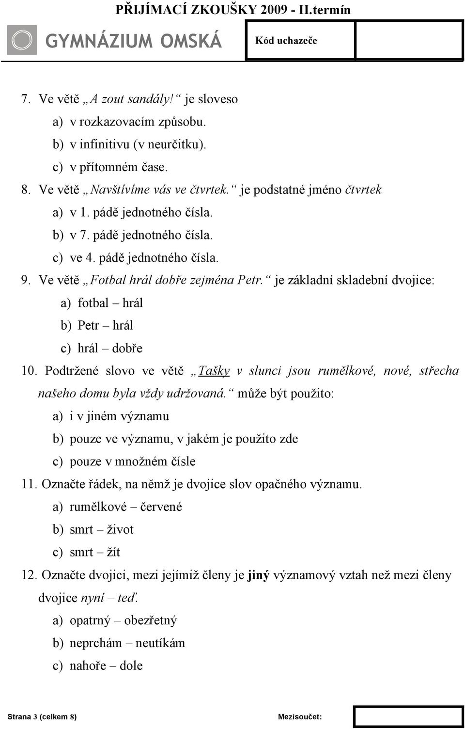 je základní skladební dvojice: a) fotbal hrál b) Petr hrál c) hrál dobře 10. Podtržené slovo ve větě Tašky v slunci jsou rumělkové, nové, střecha našeho domu byla vždy udržovaná.