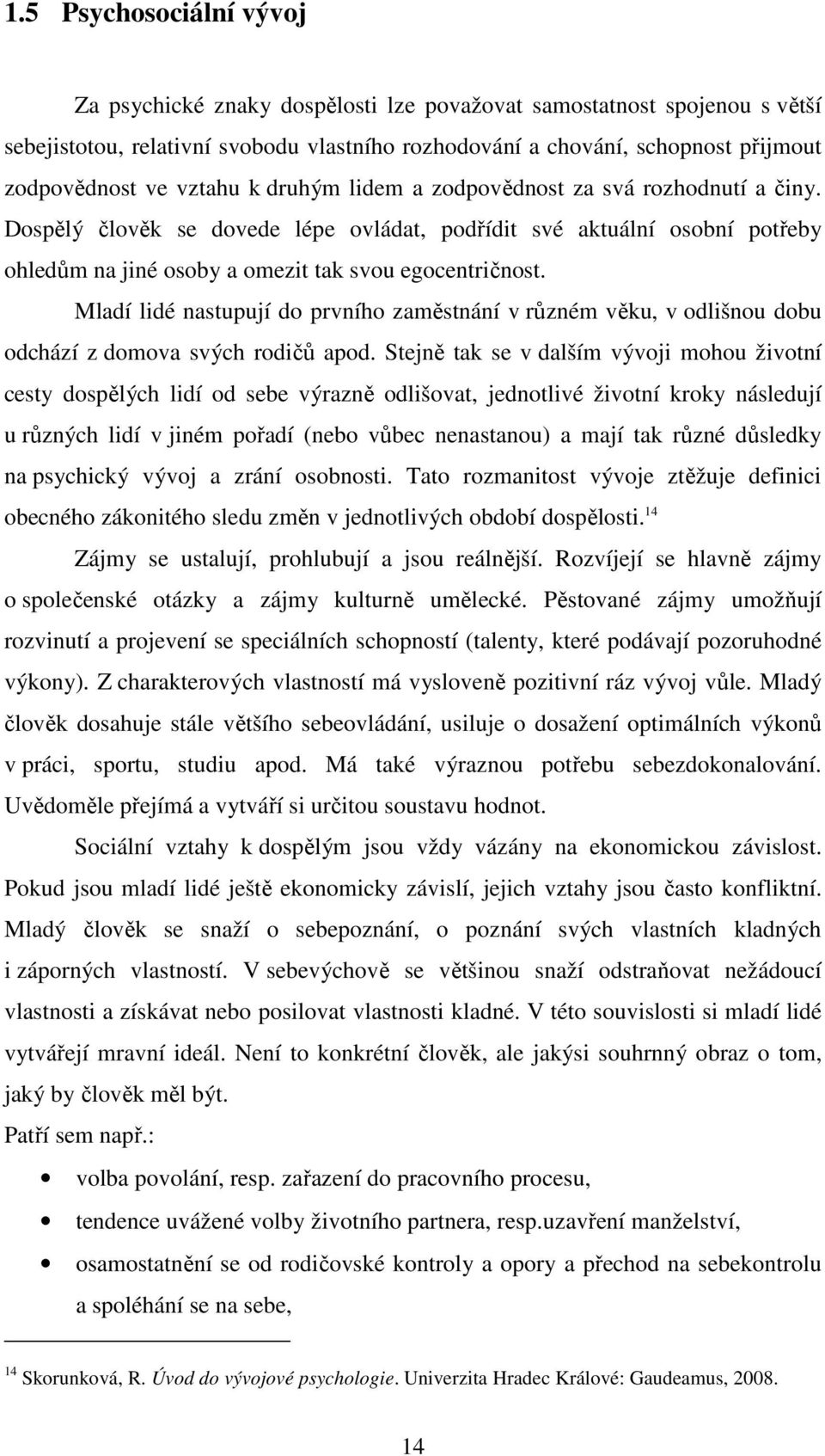 Mladí lidé nastupují do prvního zaměstnání v různém věku, v odlišnou dobu odchází z domova svých rodičů apod.