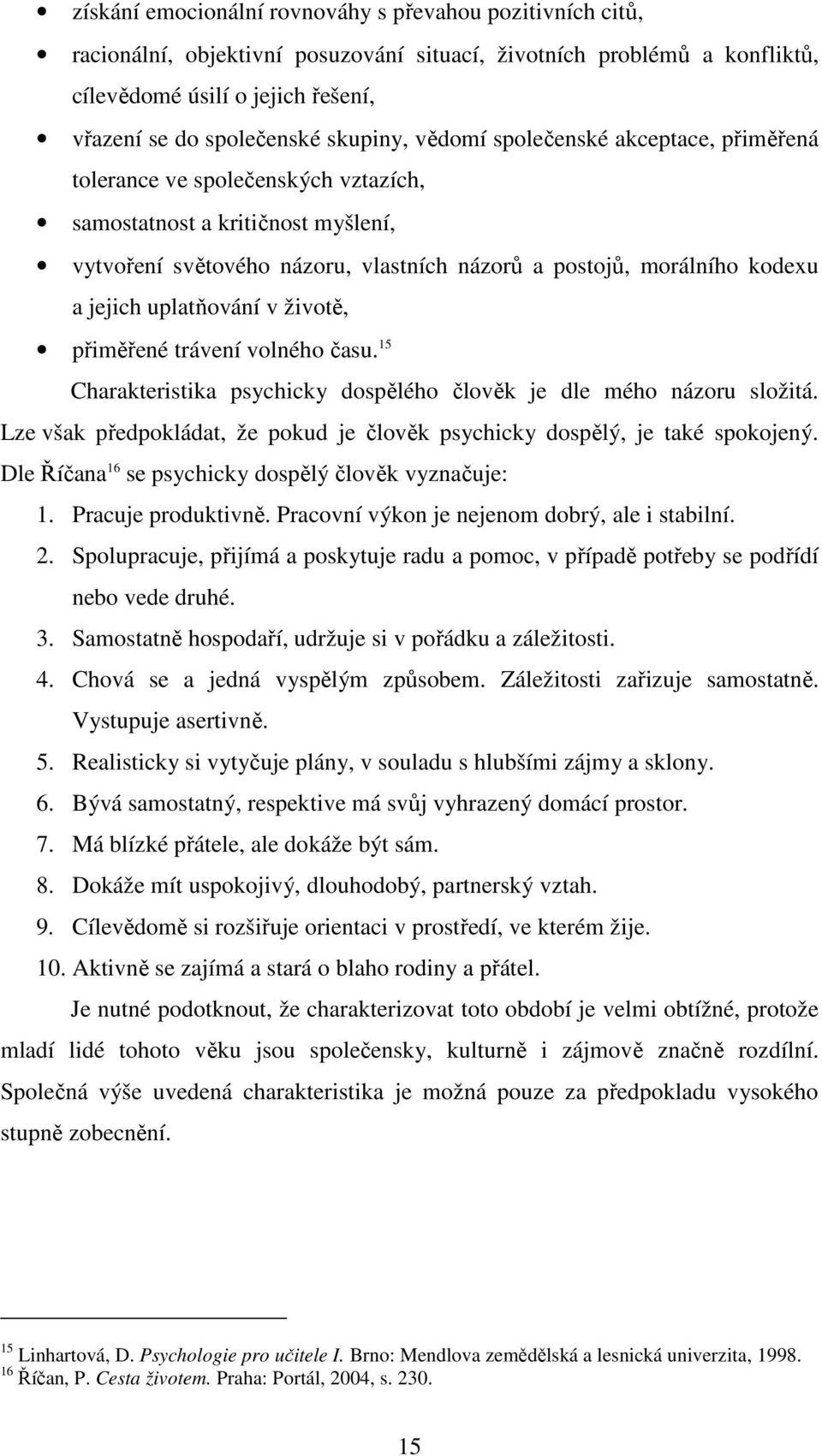 jejich uplatňování v životě, přiměřené trávení volného času. 15 Charakteristika psychicky dospělého člověk je dle mého názoru složitá.