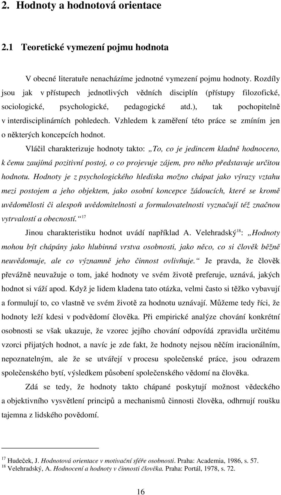 Vzhledem k zaměření této práce se zmíním jen o některých koncepcích hodnot.