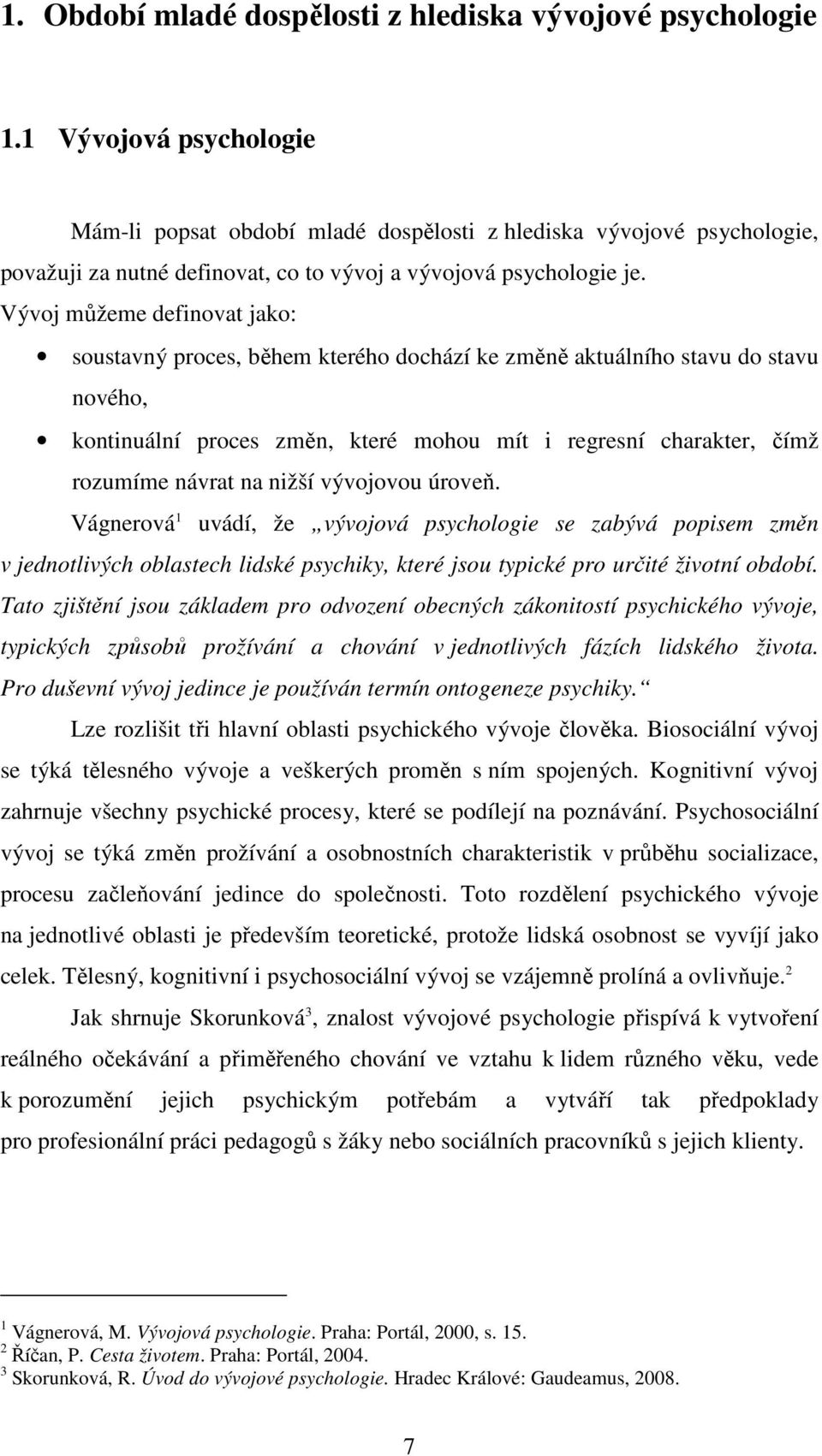 Vývoj můžeme definovat jako: soustavný proces, během kterého dochází ke změně aktuálního stavu do stavu nového, kontinuální proces změn, které mohou mít i regresní charakter, čímž rozumíme návrat na