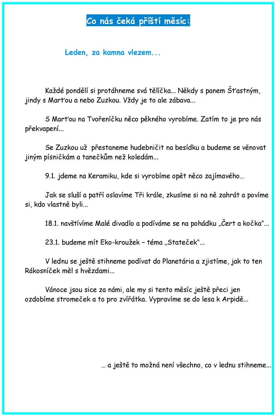 jdeme na Keramiku, kde si vyrobíme opět něco zajímavého Jak se sluší a patří oslavíme Tři krále, zkusíme si na ně zahrát a povíme si, kdo vlastně byli... 18