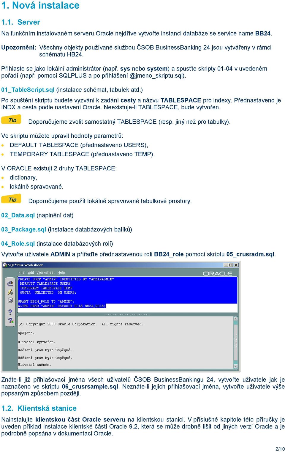 sys nebo system) a spusťte skripty 01-04 v uvedeném pořadí (např. pomocí SQLPLUS a po přihlášení @jmeno_skriptu.sql). 01_TableScript.sql (instalace schémat, tabulek atd.