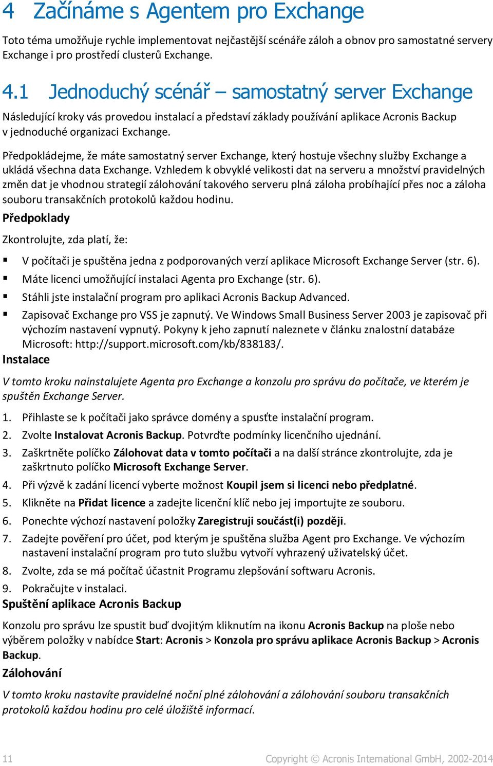 Předpokládejme, že máte samostatný server Exchange, který hostuje všechny služby Exchange a ukládá všechna data Exchange.