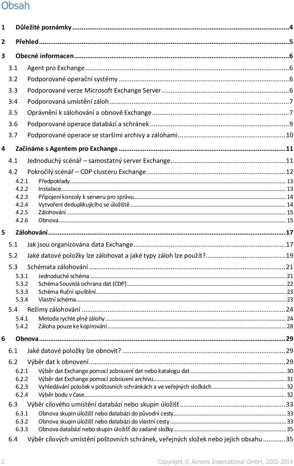 .. 11 4.1 Jednoduchý scénář samostatný server Exchange... 11 4.2 Pokročilý scénář CDP clusteru Exchange... 12 4.2.1 Předpoklady... 13 4.2.2 Instalace... 13 4.2.3 Připojení konzoly k serveru pro správu.