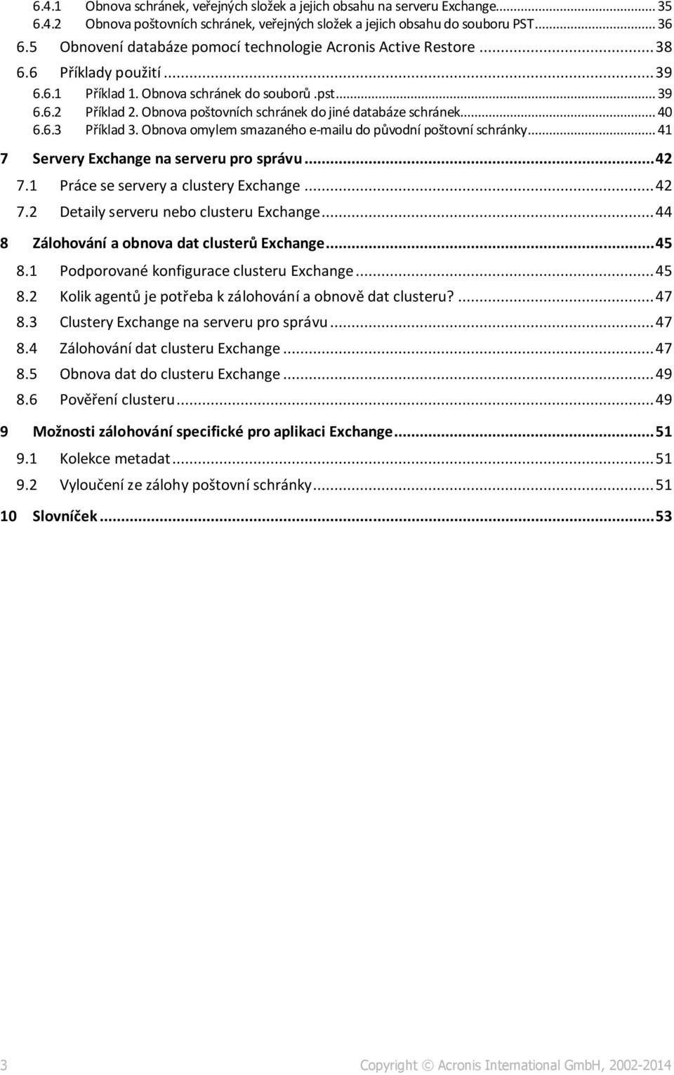 Obnova poštovních schránek do jiné databáze schránek... 40 6.6.3 Příklad 3. Obnova omylem smazaného e-mailu do původní poštovní schránky... 41 7 Servery Exchange na serveru pro správu... 42 7.