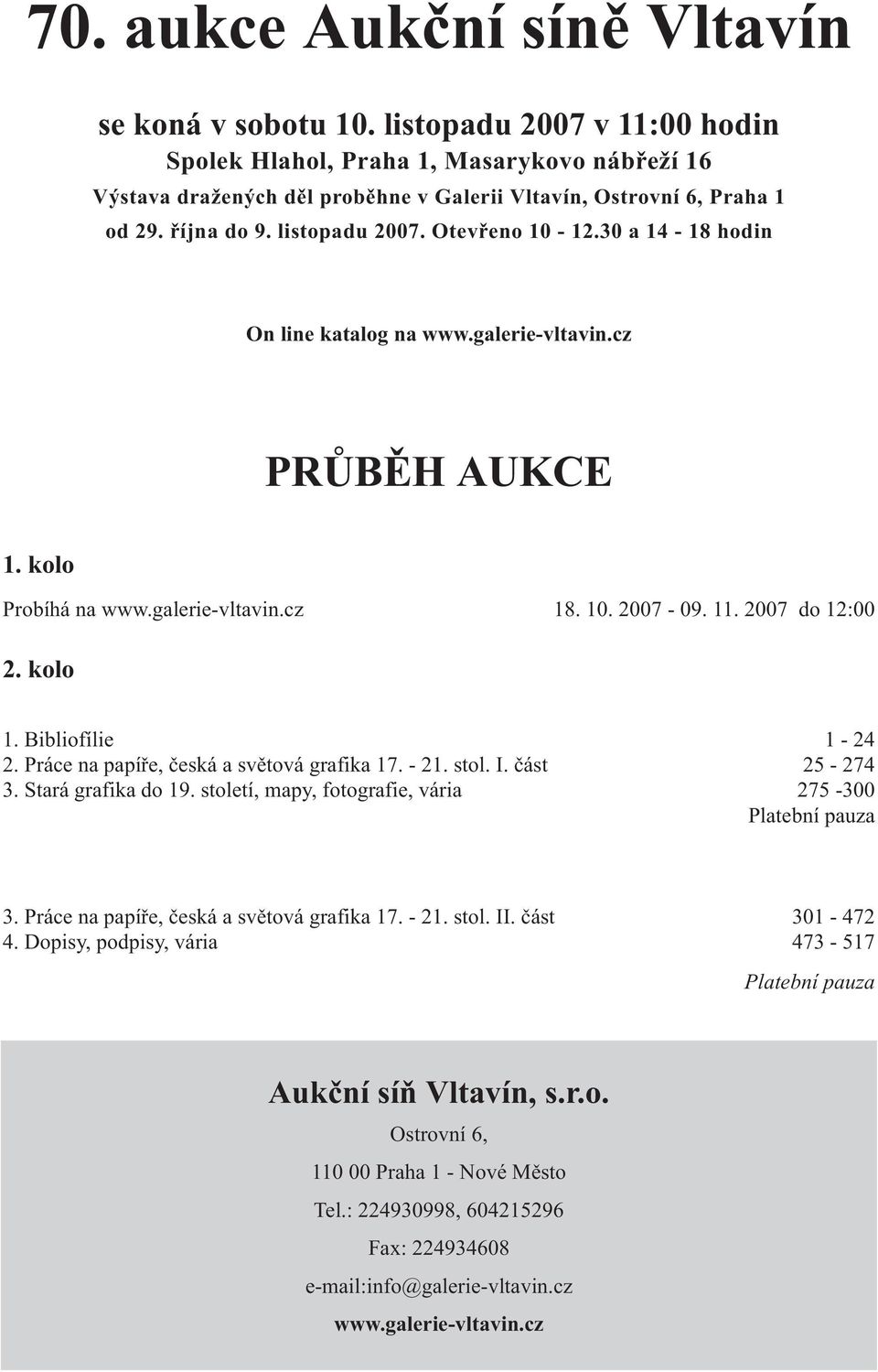 30 a 14-18 hodin On line katalog na www.galerie-vltavin.cz PRŮBĚH AUKCE 1. kolo Probíhá na www.galerie-vltavin.cz 18. 10. 2007-09. 11. 2007 do 12:00 2. kolo 1. Bibliofílie 1-24 2.