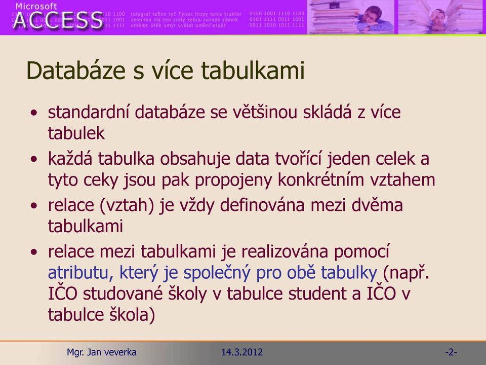 (vztah) je vždy definována mezi dvěma tabulkami relace mezi tabulkami je realizována pomocí