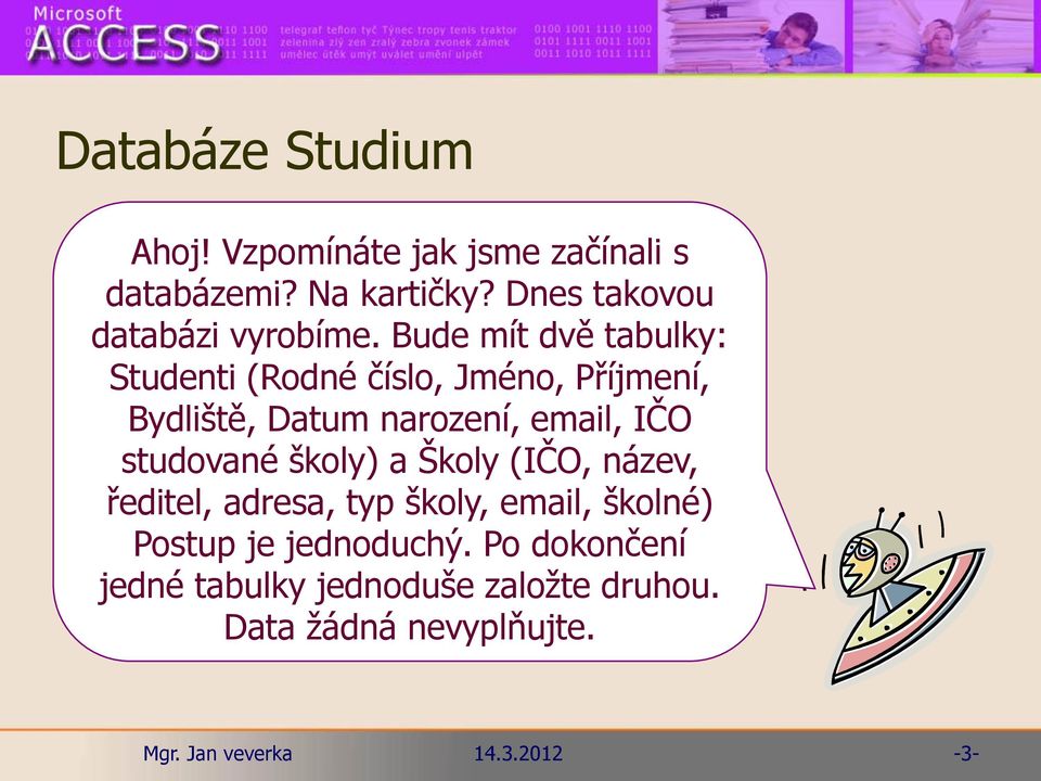 Bude mít dvě tabulky: Studenti (Rodné číslo, Jméno, Příjmení, Bydliště, Datum narození, email, IČO