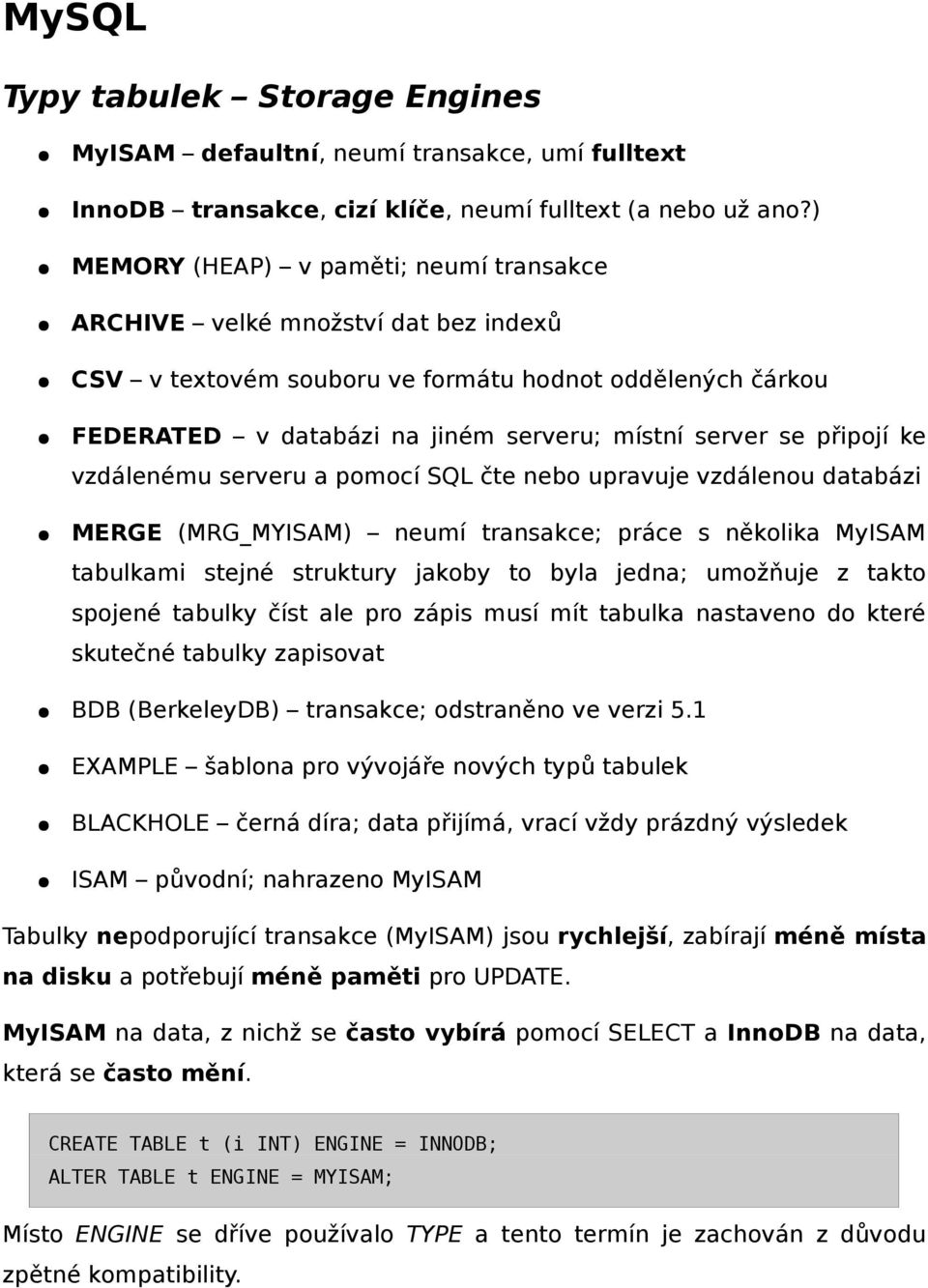 připojí ke vzdálenému serveru a pomocí SQL čte nebo upravuje vzdálenou databázi MERGE (MRG_MYISAM) neumí transakce; práce s několika MyISAM tabulkami stejné struktury jakoby to byla jedna; umožňuje z