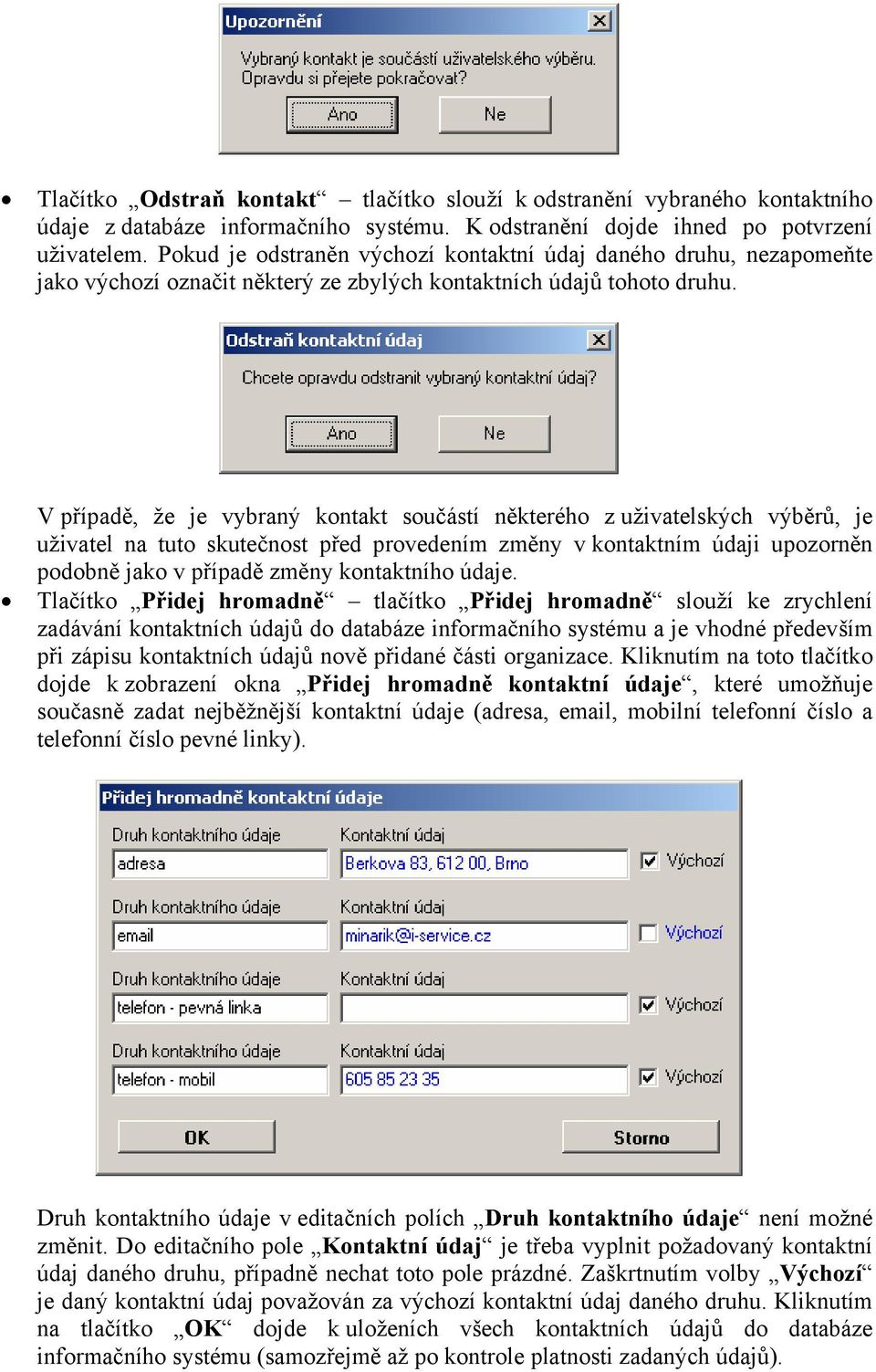 V případě, že je vybraný kontakt součástí některého z uživatelských výběrů, je uživatel na tuto skutečnost před provedením změny v kontaktním údaji upozorněn podobně jako v případě změny kontaktního