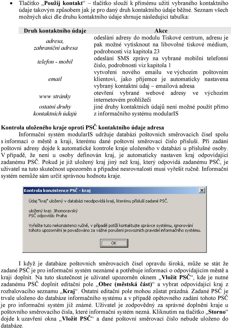 Akce odeslání adresy do modulu Tiskové centrum, adresu je pak možné vytisknout na libovolné tiskové médium, podrobnosti viz kapitola 23 odeslání SMS zprávy na vybrané mobilní telefonní číslo,