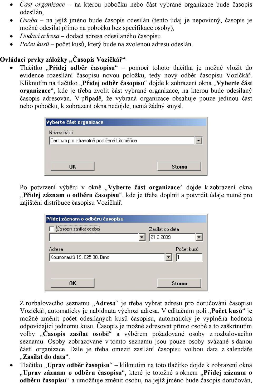 Ovládací prvky záložky Časopis Vozíčkář Tlačítko Přidej odběr časopisu pomocí tohoto tlačítka je možné vložit do evidence rozesílání časopisu novou položku, tedy nový odběr časopisu Vozíčkář.