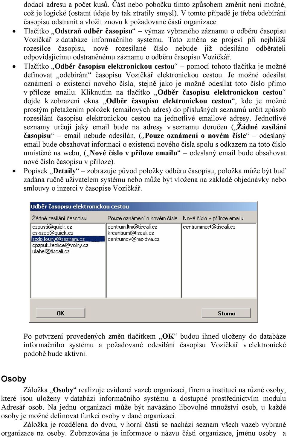 Tlačítko Odstraň odběr časopisu výmaz vybraného záznamu o odběru časopisu Vozíčkář z databáze informačního systému.