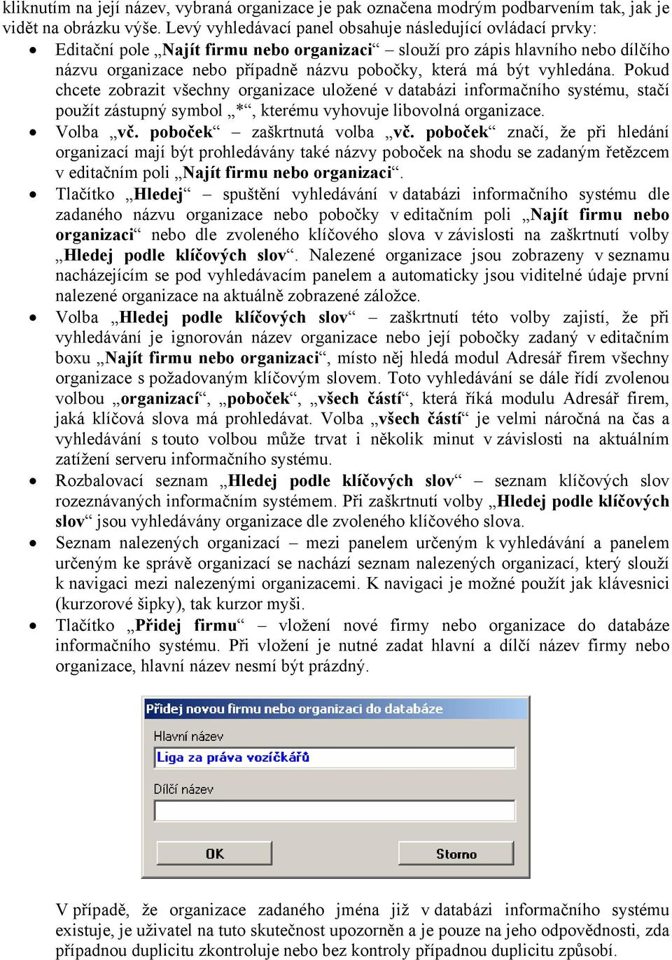 vyhledána. Pokud chcete zobrazit všechny organizace uložené v databázi informačního systému, stačí použít zástupný symbol *, kterému vyhovuje libovolná organizace. Volba vč.