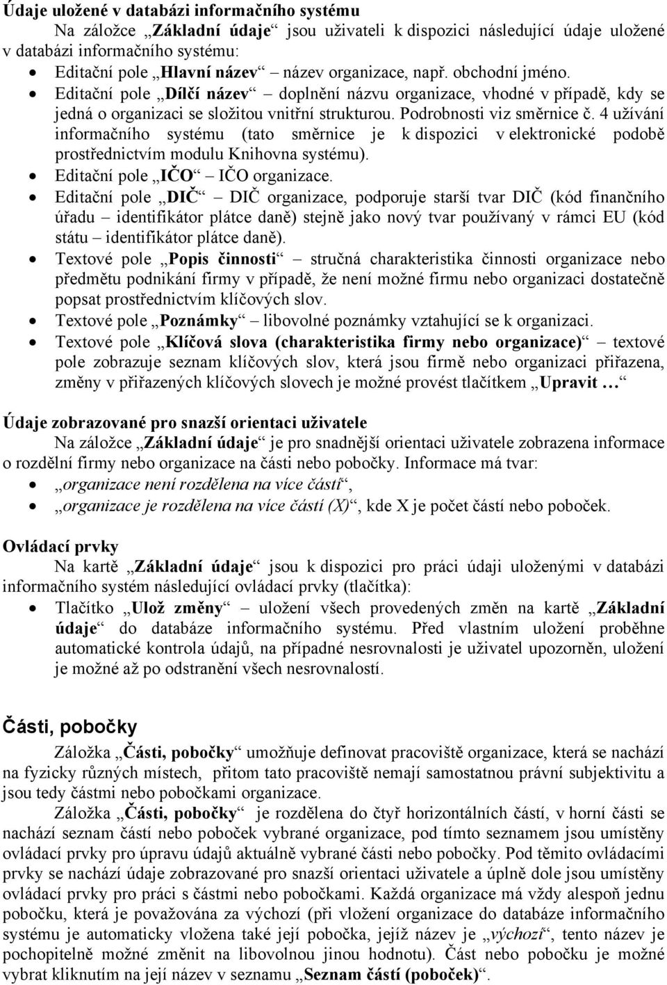 4 užívání informačního systému (tato směrnice je k dispozici v elektronické podobě prostřednictvím modulu Knihovna systému). Editační pole IČO IČO organizace.