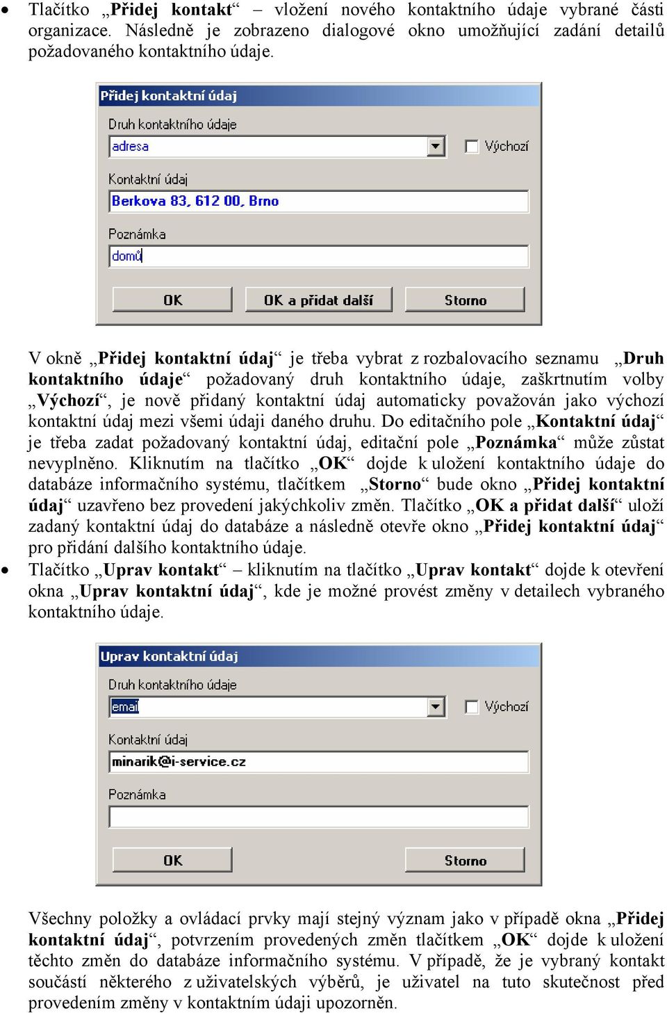 považován jako výchozí kontaktní údaj mezi všemi údaji daného druhu. Do editačního pole Kontaktní údaj je třeba zadat požadovaný kontaktní údaj, editační pole Poznámka může zůstat nevyplněno.