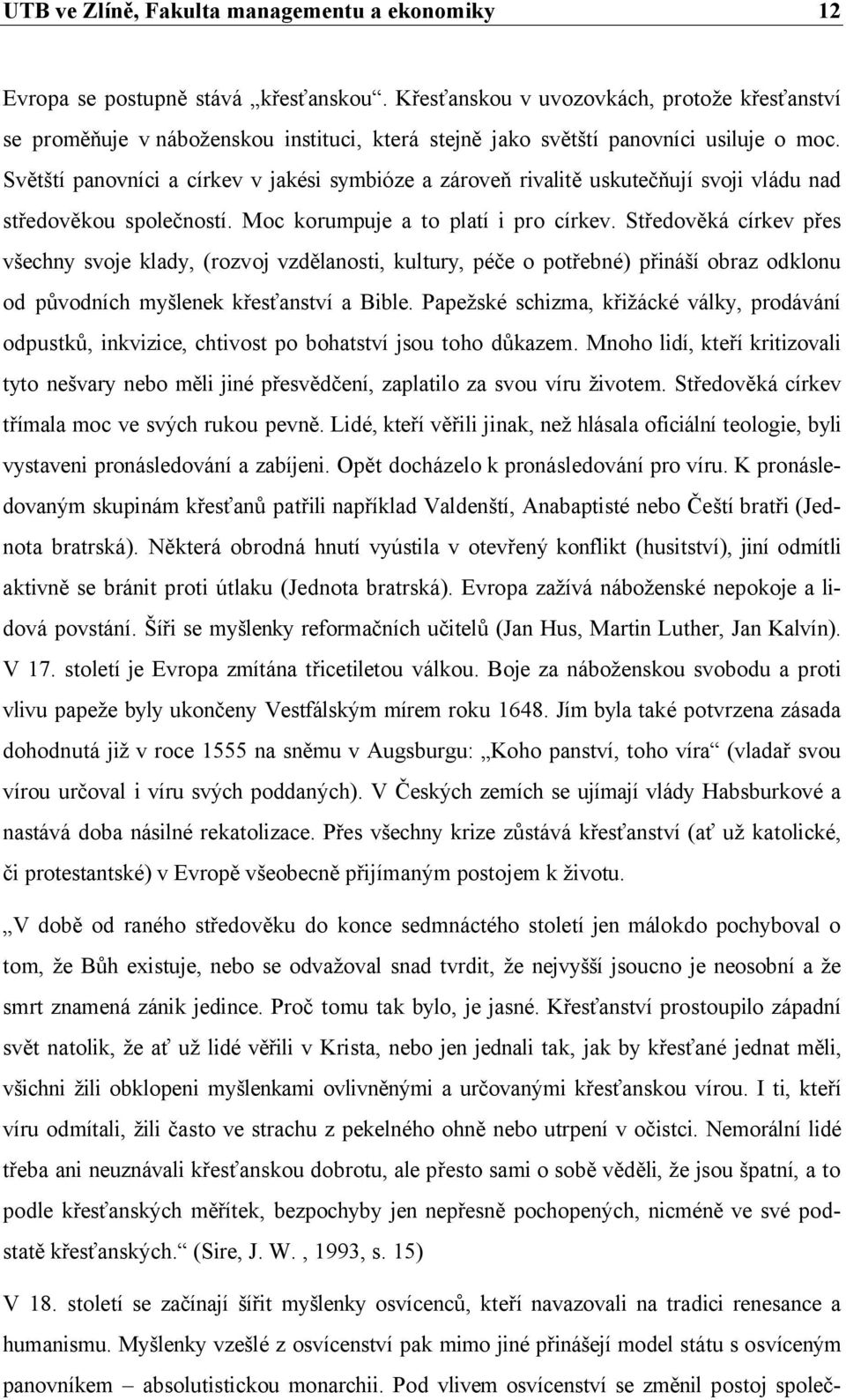 Středověká církev přes všechny svoje klady, (rozvoj vzdělanosti, kultury, péče o potřebné) přináší obraz odklonu od původních myšlenek křesťanství a Bible.