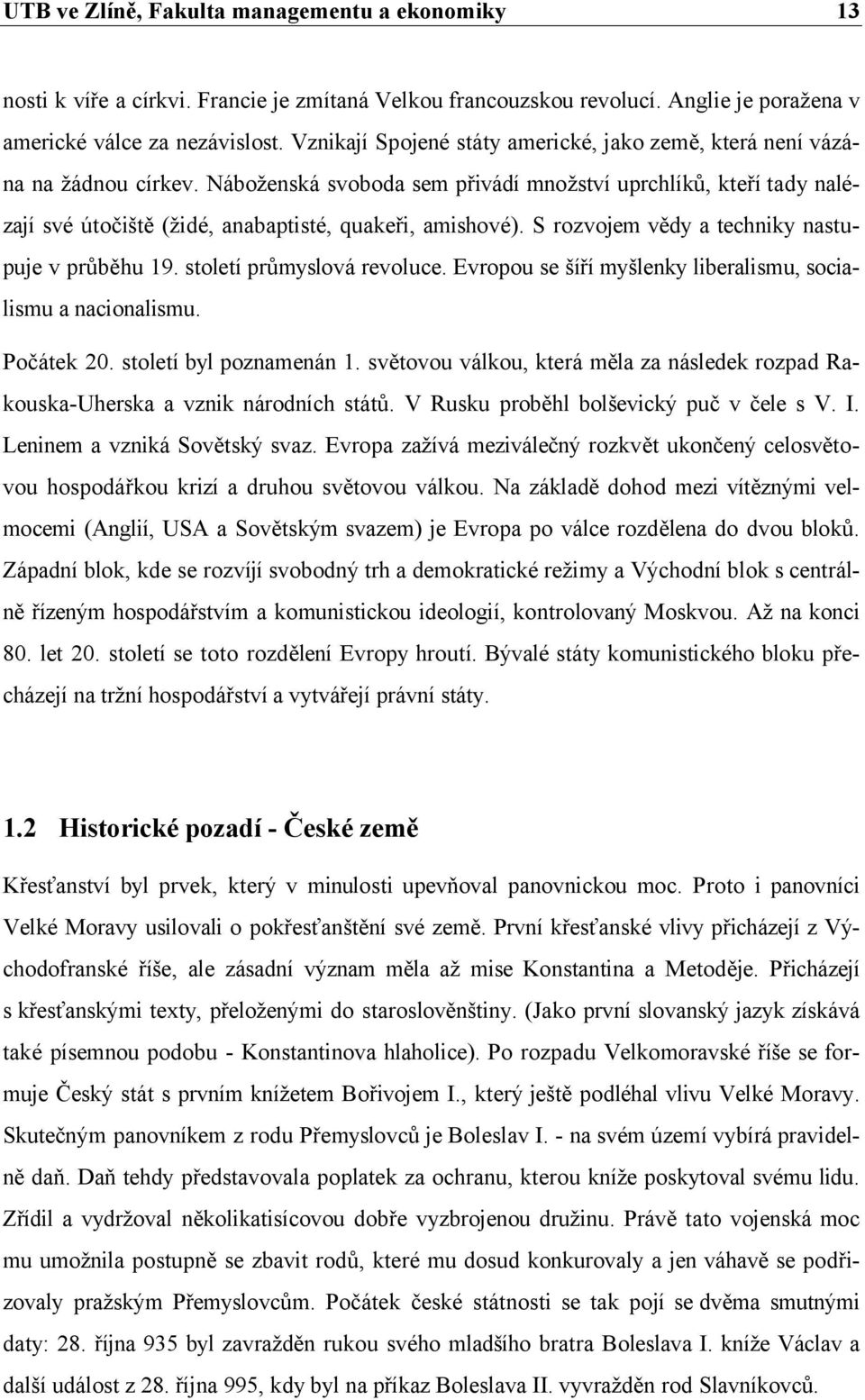 Náboženská svoboda sem přivádí množství uprchlíků, kteří tady nalézají své útočiště (židé, anabaptisté, quakeři, amishové). S rozvojem vědy a techniky nastupuje v průběhu 19.