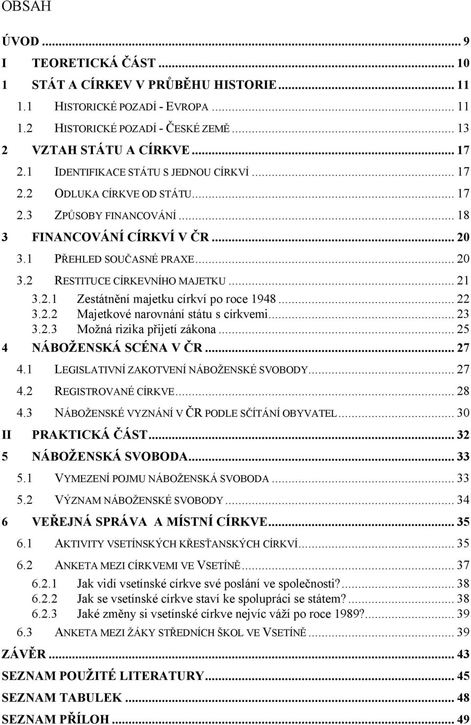 .. 21 3.2.1 Zestátnění majetku církví po roce 1948... 22 3.2.2 Majetkové narovnání státu s církvemi... 23 3.2.3 Možná rizika přijetí zákona... 25 4 NÁBOŽENSKÁ SCÉNA V ČR... 27 4.