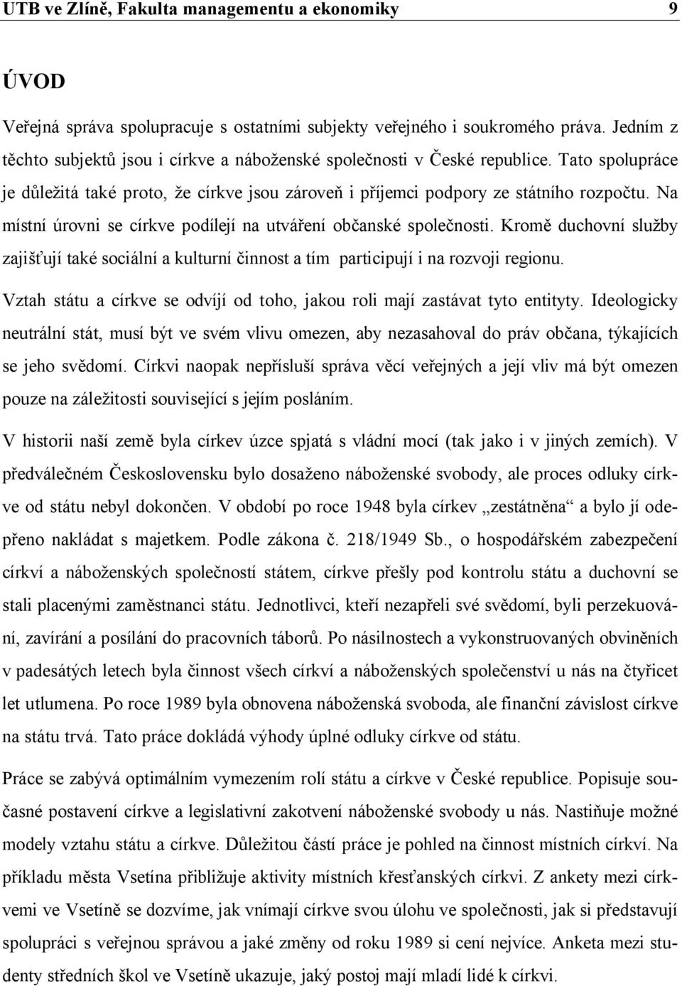 Kromě duchovní služby zajišťují také sociální a kulturní činnost a tím participují i na rozvoji regionu. Vztah státu a církve se odvíjí od toho, jakou roli mají zastávat tyto entityty.