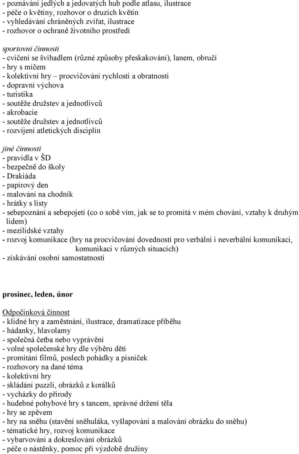 - soutěže družstev a jednotlivců - rozvíjení atletických disciplín - pravidla v ŠD - bezpečně do školy - Drakiáda - papírový den - malování na chodník - hrátky s listy - sebepoznání a sebepojetí (co