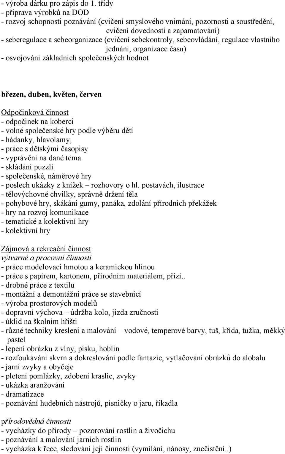 sebekontroly, sebeovládání, regulace vlastního jednání, organizace času) - osvojování základních společenských hodnot březen, duben, květen, červen - odpočinek na koberci - volné společenské hry