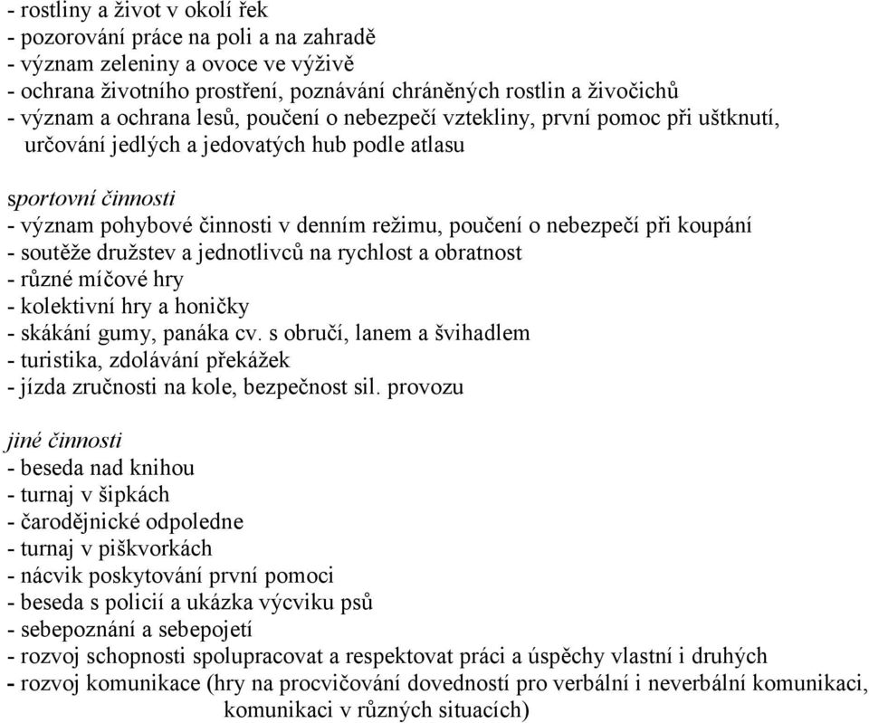 družstev a jednotlivců na rychlost a obratnost - různé míčové hry - kolektivní hry a honičky - skákání gumy, panáka cv.