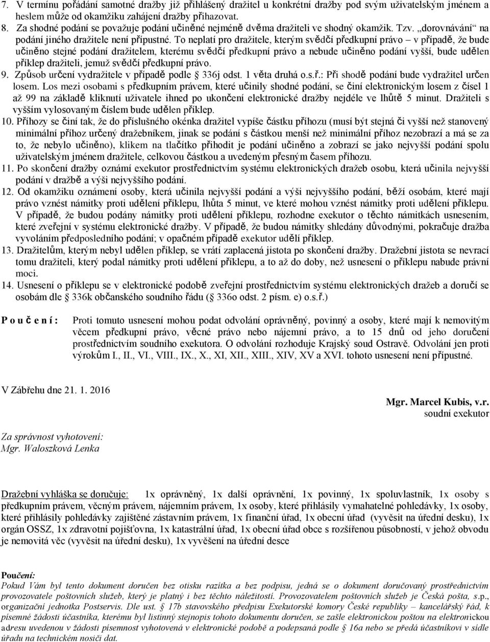 To neplatí pro dražitele, kterým svědčí předkupní právo v případě, že bude učiněno stejné podání dražitelem, kterému svědčí předkupní právo a nebude učiněno podání vyšší, bude udělen příklep