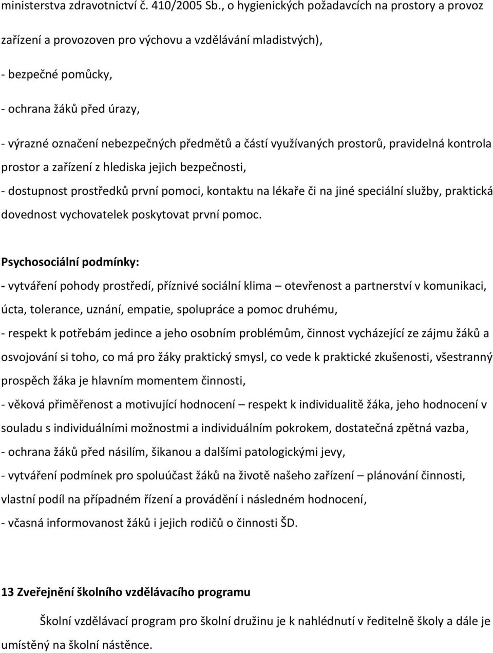 a částí využívaných prostorů, pravidelná kontrola prostor a zařízení z hlediska jejich bezpečnosti, - dostupnost prostředků první pomoci, kontaktu na lékaře či na jiné speciální služby, praktická