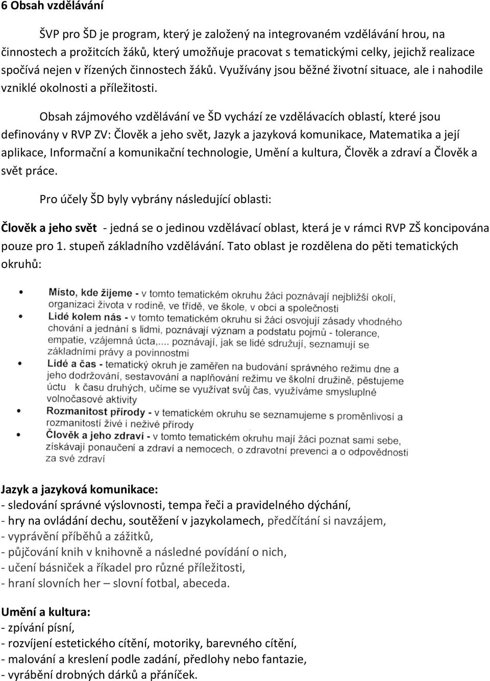 Obsah zájmového vzdělávání ve ŠD vychází ze vzdělávacích oblastí, které jsou definovány v RVP ZV: Člověk a jeho svět, Jazyk a jazyková komunikace, Matematika a její aplikace, Informační a komunikační