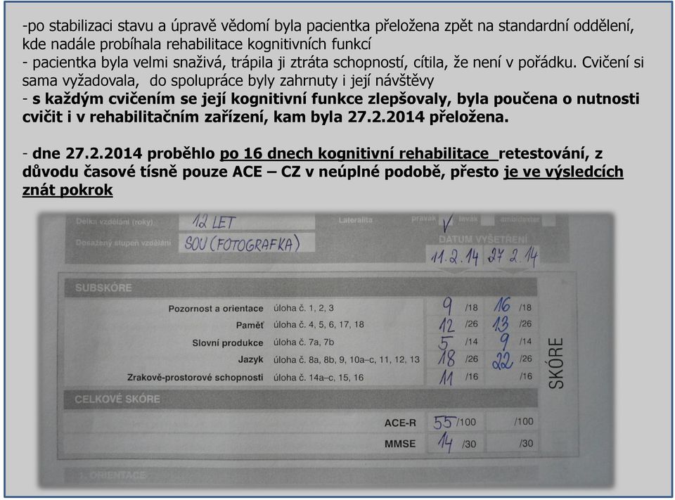 Cvičení si sama vyžadovala, do spolupráce byly zahrnuty i její návštěvy - s každým cvičením se její kognitivní funkce zlepšovaly, byla poučena o nutnosti