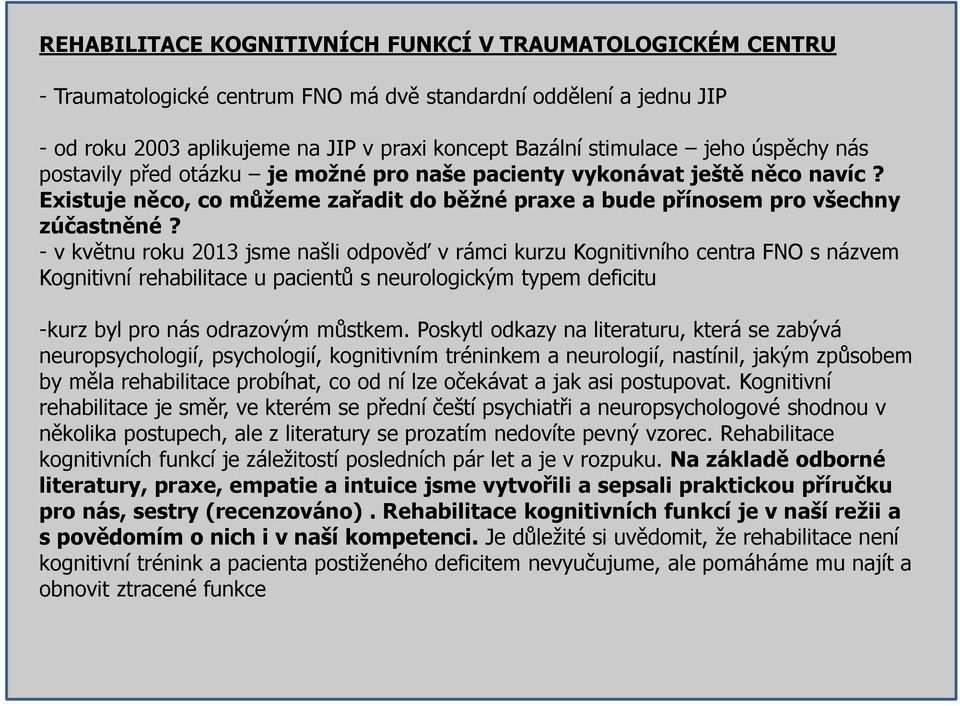 - v květnu roku 2013 jsme našli odpověď v rámci kurzu Kognitivního centra FNO s názvem Kognitivní rehabilitace u pacientů s neurologickým typem deficitu -kurz byl pro nás odrazovým můstkem.