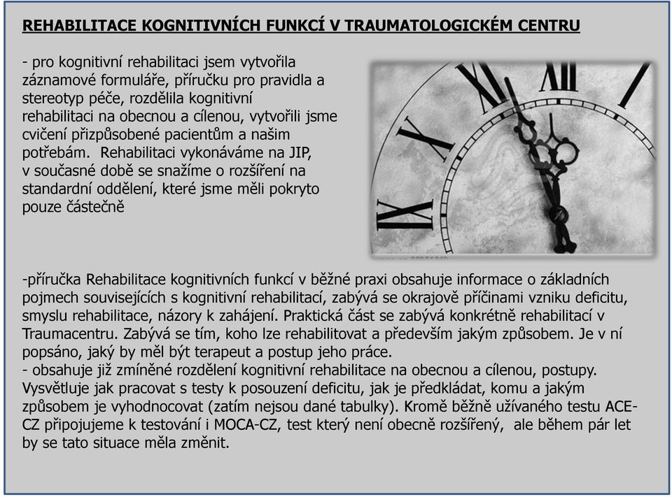 Rehabilitaci vykonáváme na JIP, v současné době se snažíme o rozšíření na standardní oddělení, které jsme měli pokryto pouze částečně -příručka Rehabilitace kognitivních funkcí v běžné praxi obsahuje