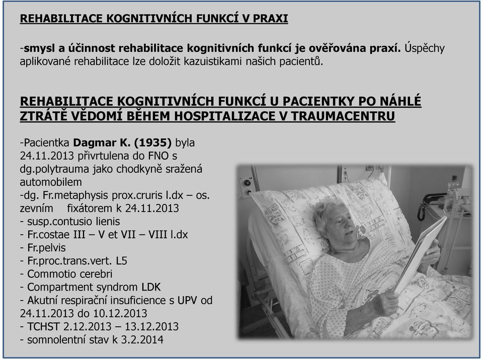 polytrauma jako chodkyně sražená automobilem -dg. Fr.metaphysis prox.cruris l.dx os. zevním fixátorem k 24.11.2013 - susp.contusio lienis - Fr.costae III V et VII VIII l.dx - Fr.