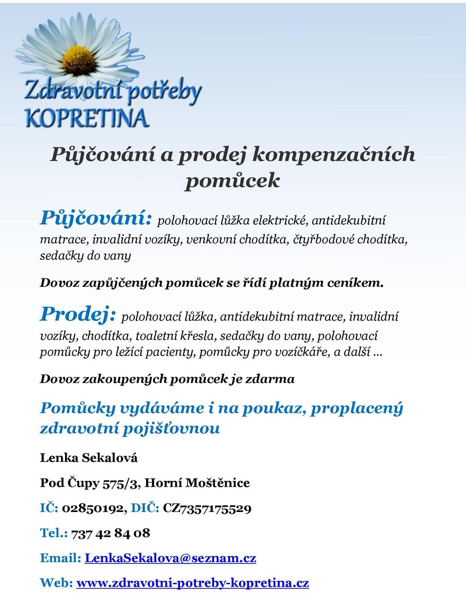 Prodej: polohovací lůžka, antidekubitní matrace, invalidní vozíky, chodítka, toaletní křesla, sedačky do vany, polohovací pomůcky pro ležící pacienty, pomůcky pro