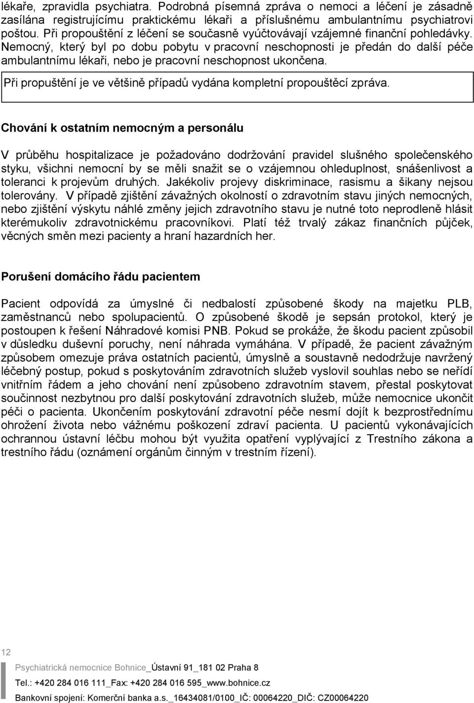 Nemocný, který byl po dobu pobytu v pracovní neschopnosti je předán do další péče ambulantnímu lékaři, nebo je pracovní neschopnost ukončena.