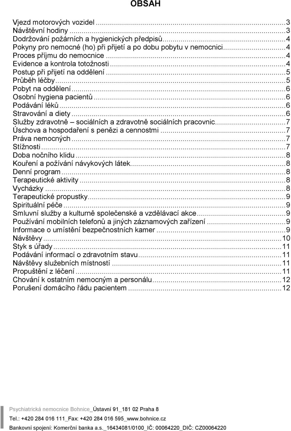 .. 6 Služby zdravotně sociálních a zdravotně sociálních pracovnic... 7 Úschova a hospodaření s penězi a cennostmi... 7 Práva nemocných... 7 Stížnosti... 7 Doba nočního klidu.