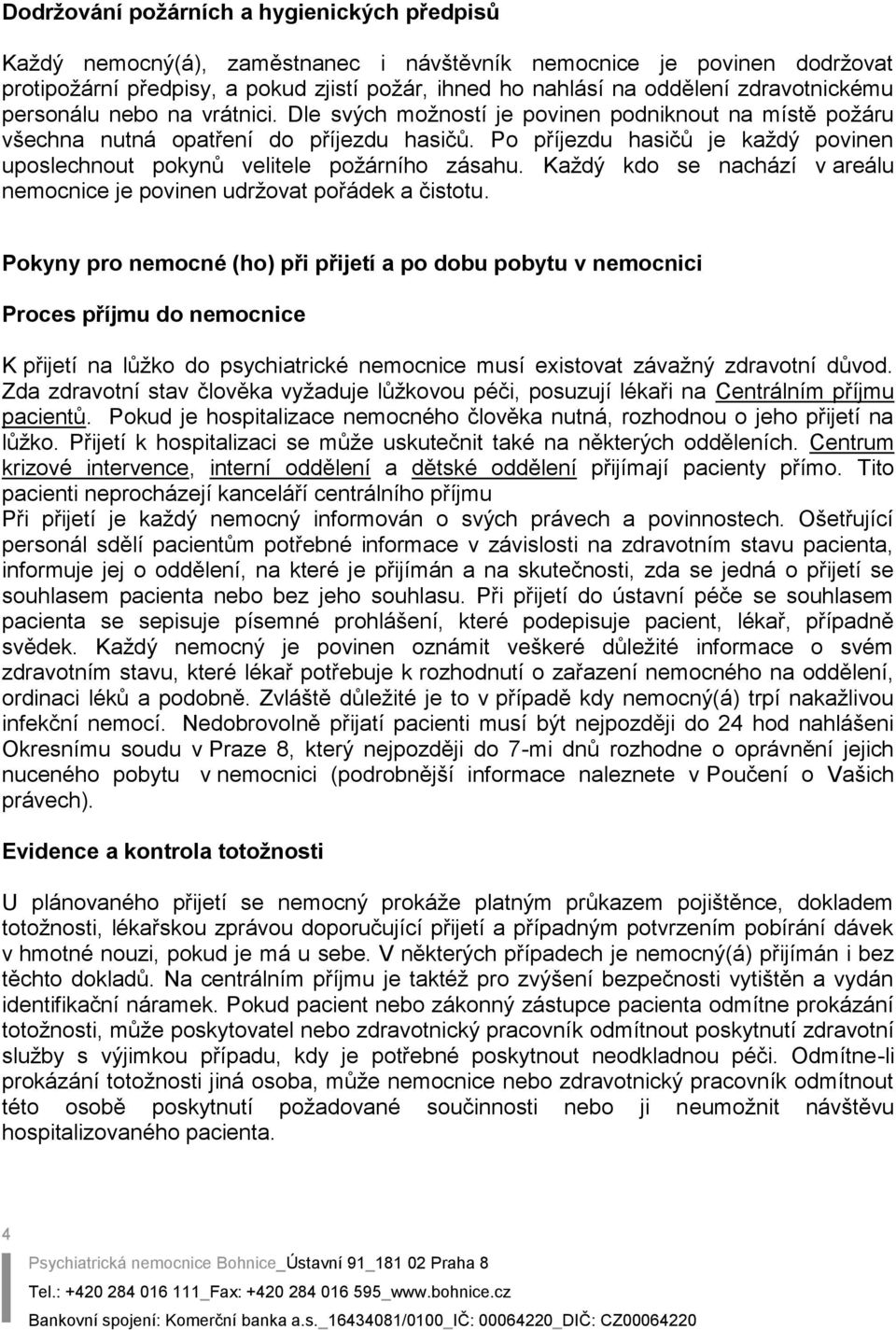 Po příjezdu hasičů je každý povinen uposlechnout pokynů velitele požárního zásahu. Každý kdo se nachází v areálu nemocnice je povinen udržovat pořádek a čistotu.