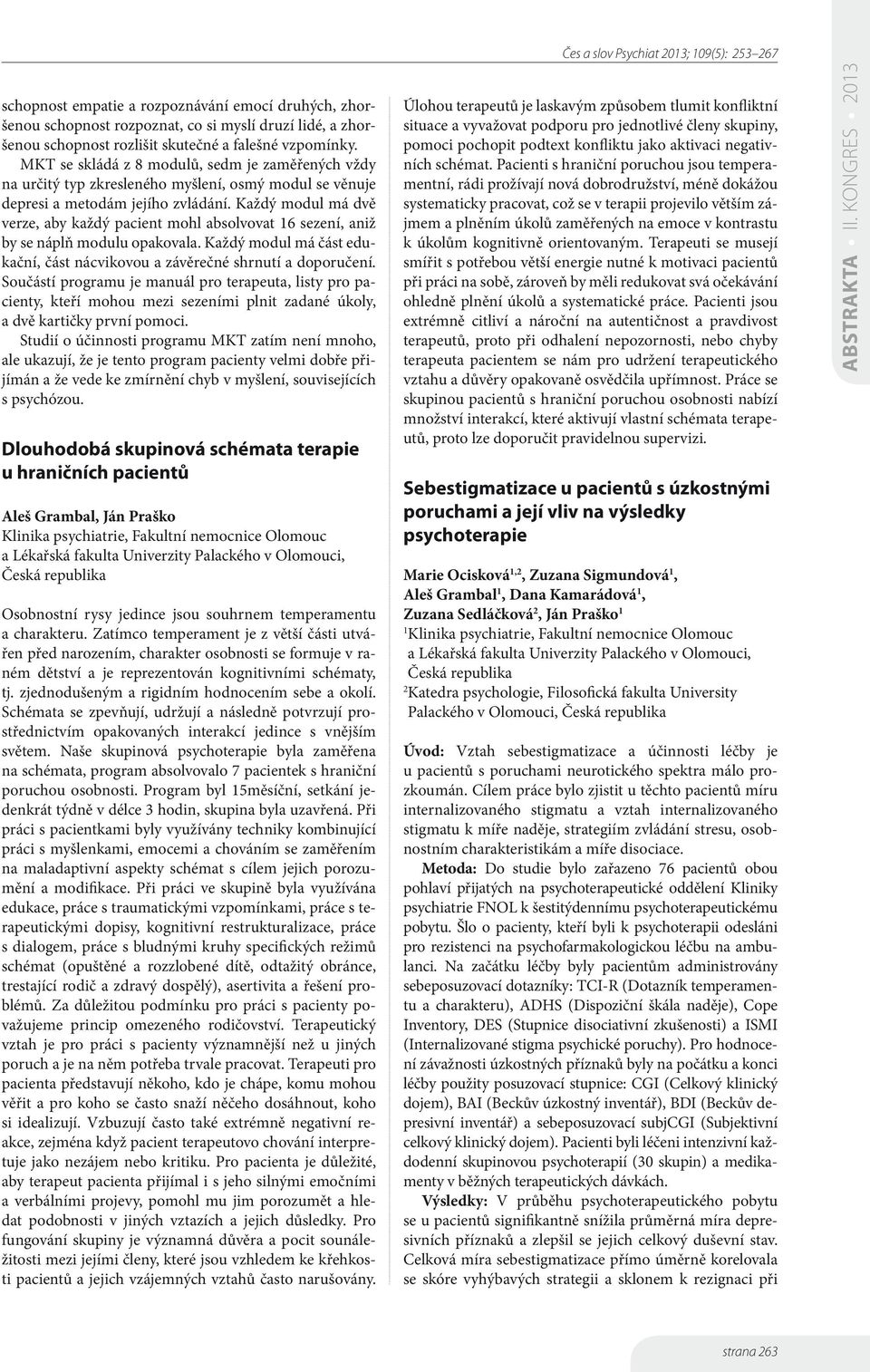 Každý modul má dvě verze, aby každý pacient mohl absolvovat 6 sezení, aniž by se náplň modulu opakovala. Každý modul má část edukační, část nácvikovou a závěrečné shrnutí a doporučení.