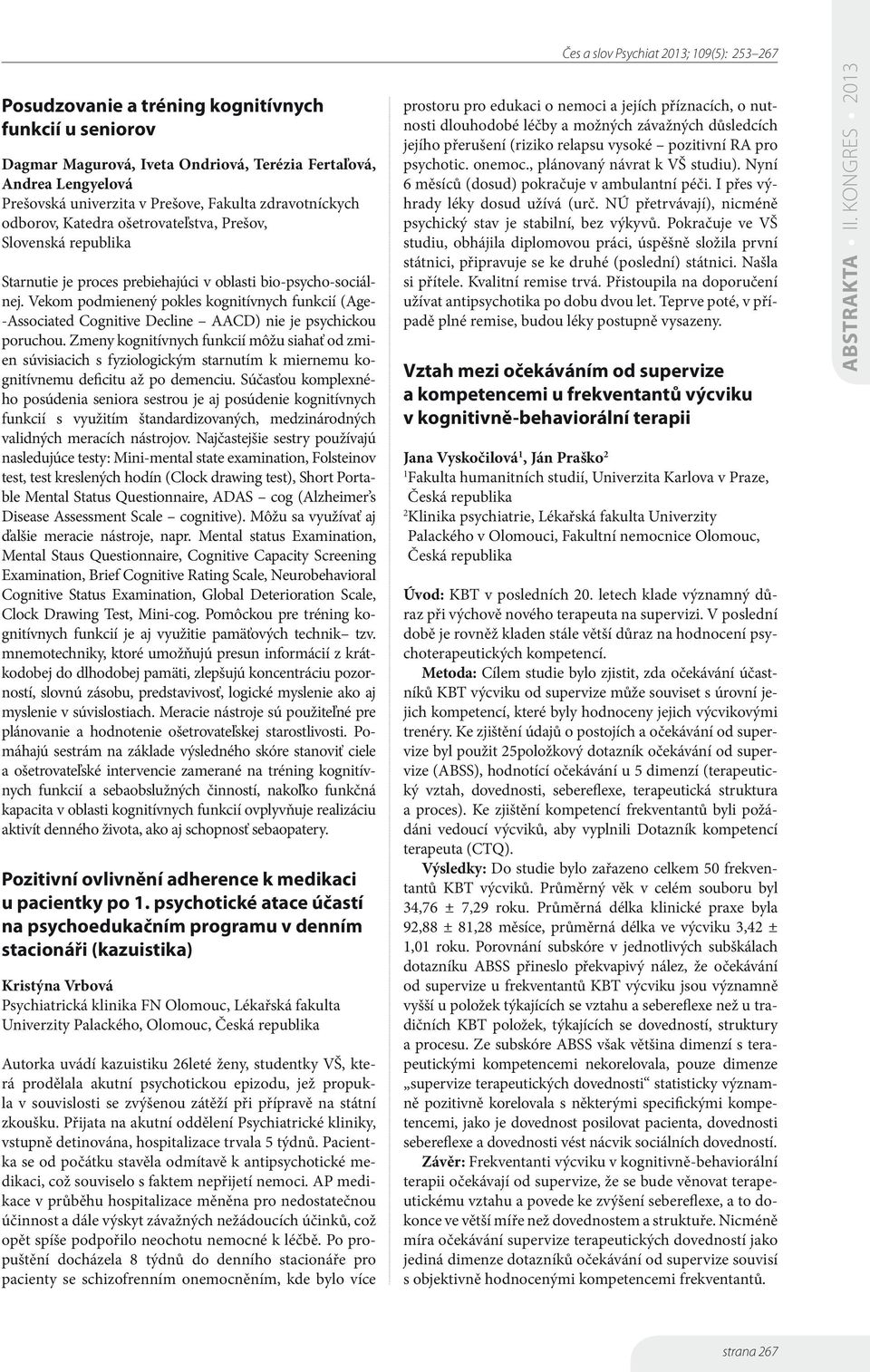 Vekom podmienený pokles kognitívnych funkcií (Age- -Associated Cognitive Decline AACD) nie je psychickou poruchou.