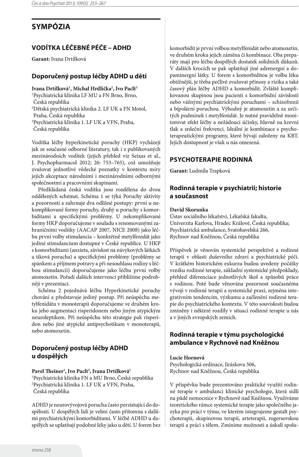 LF UK a VFN, Praha, Vodítka léčby hyperkinetické poruchy (HKP) vycházejí jak ze současné odborné literatury, tak i z publikovaných mezinárodních vodítek (jejich přehled viz Seixas et al., J.