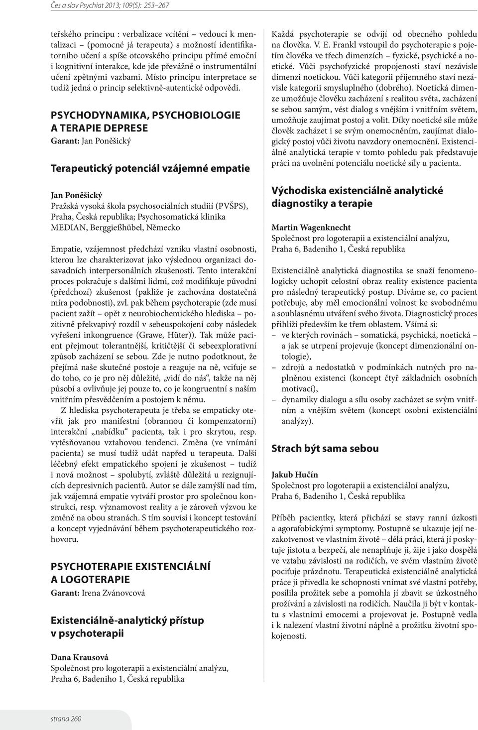 Psychodynamika, psychobiologie a terapie deprese Garant: Jan Poněšický Terapeutický potenciál vzájemné empatie Jan Poněšický Pražská vysoká škola psychosociálních studiií (PVŠPS), Praha, ;
