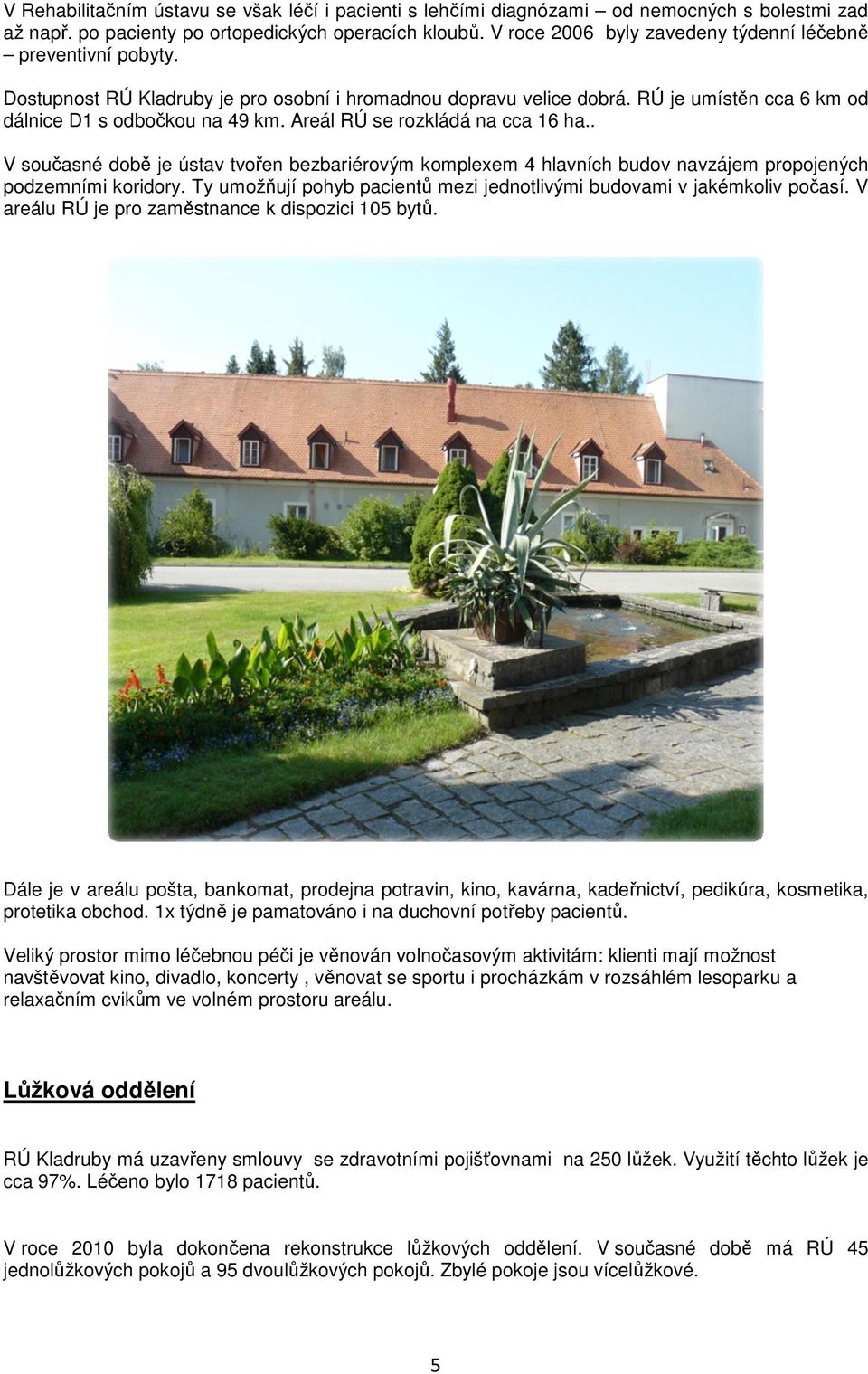 Areál RÚ se rozkládá na cca 16 ha.. V současné době je ústav tvořen bezbariérovým komplexem 4 hlavních budov navzájem propojených podzemními koridory.